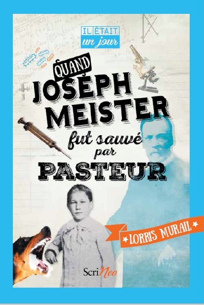 Quand Joseph Meister fut sauvé par Pasteur de Lorris Murail